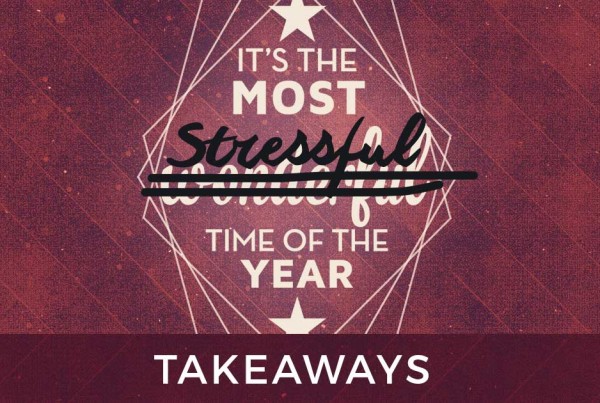Its the Most Stressful time of the Year - Takeaways